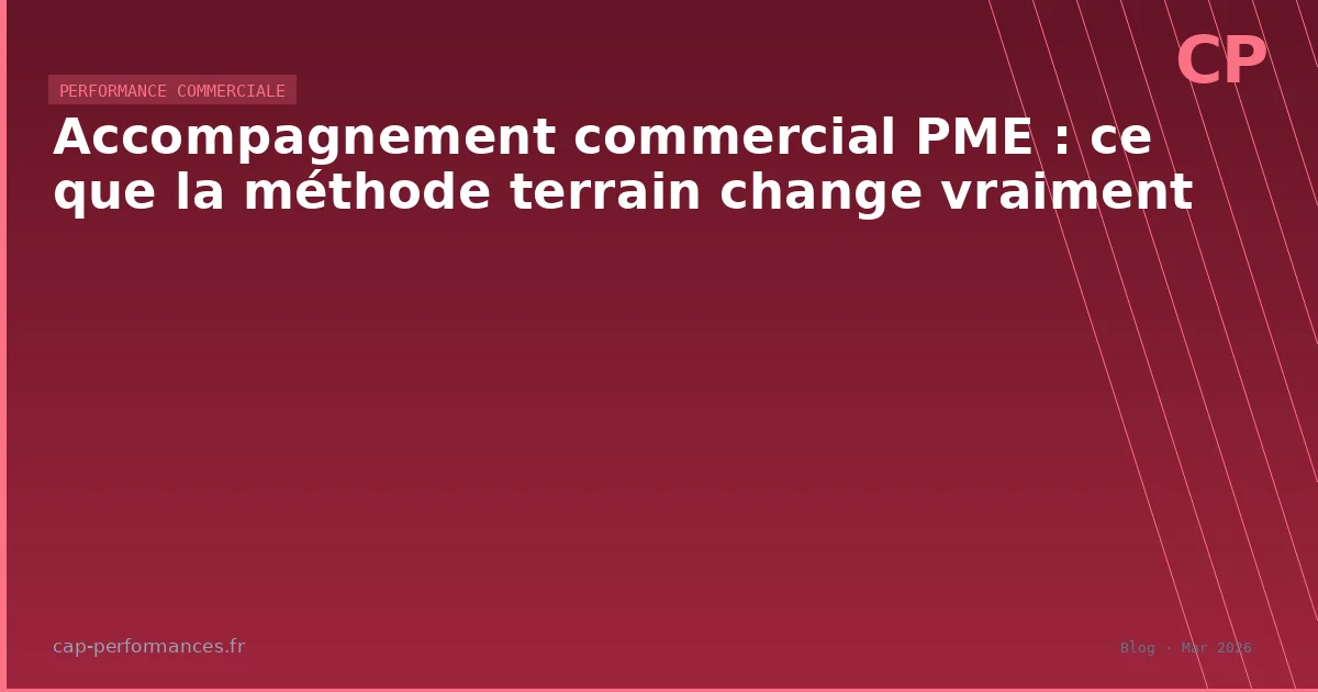 Accompagnement commercial PME : ce que la méthode terrain change vraiment