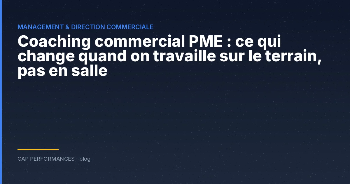Coaching commercial PME : ce qui change quand on travaille sur le terrain, pas en salle