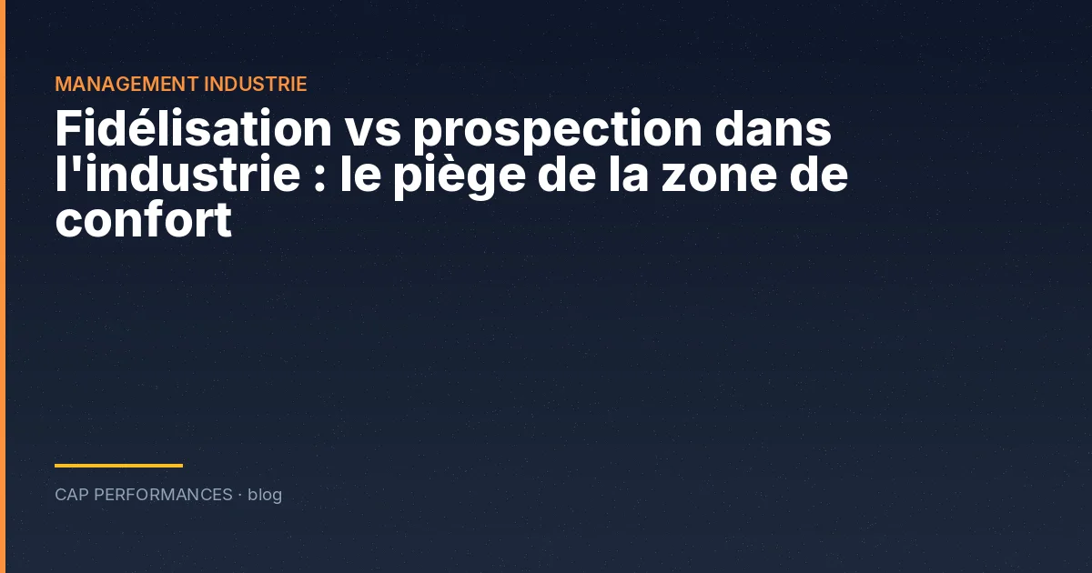 Fidélisation vs prospection en industrie