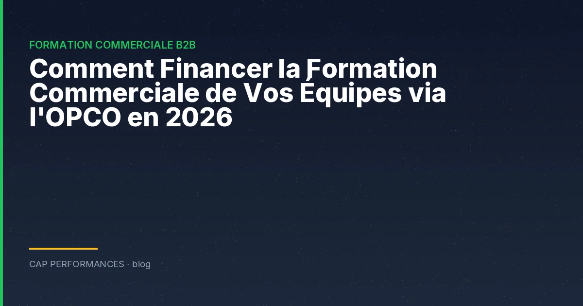 Comment Financer la Formation Commerciale de Vos Équipes via l'OPCO en 2026