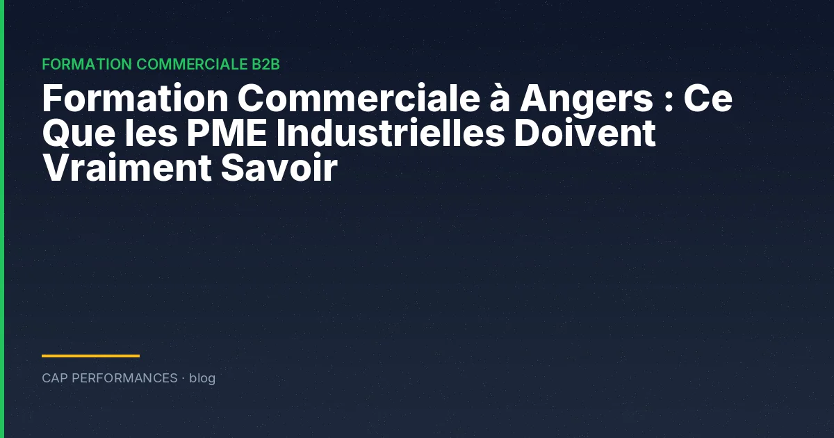 Formation Commerciale à Angers : Ce Que les PME Industrielles Doivent Vraiment Savoir