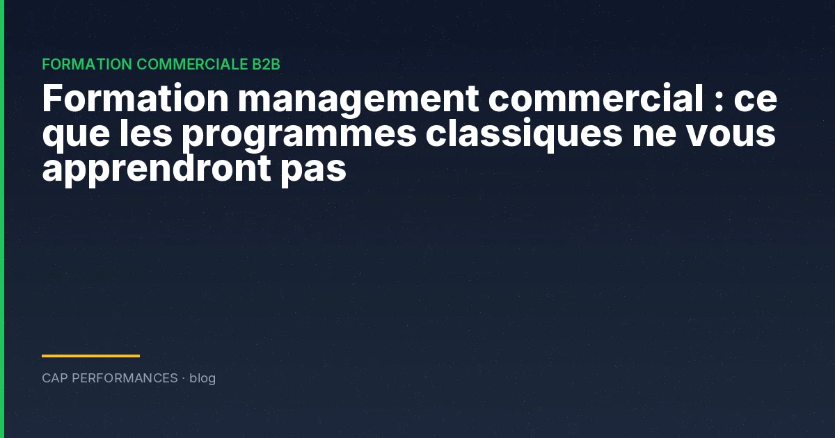 Formation management commercial : ce que les programmes classiques ne vous apprendront pas
