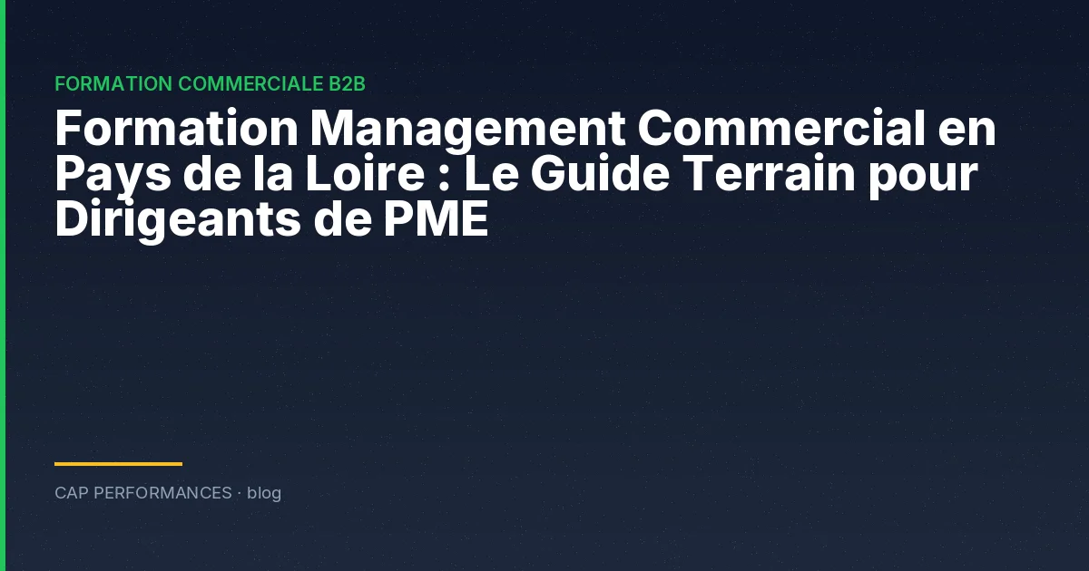 Formation Management Commercial en Pays de la Loire : Le Guide Terrain pour Dirigeants de PME