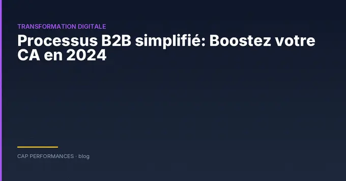 Processus B2B simplifié : méthode terrain