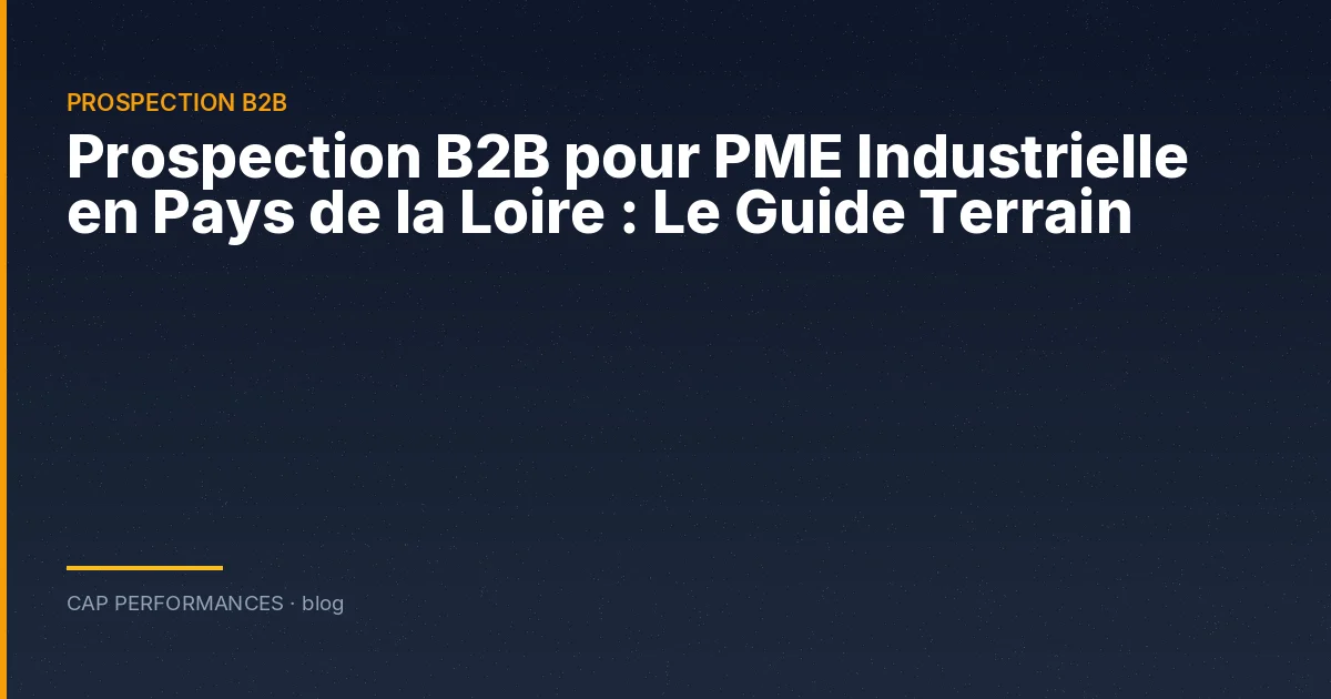 Prospection B2B pour PME Industrielle en Pays de la Loire : Le Guide Terrain