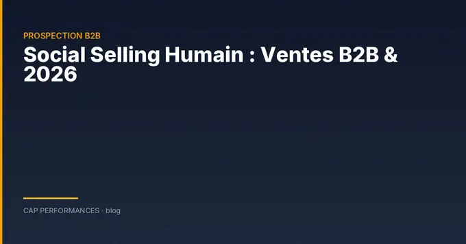 Social Selling Humain : Ventes B2B & 2026